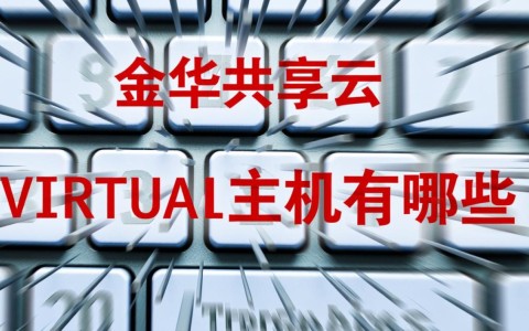 金华共享云虚拟主机有哪些？怎么选到稳定靠谱的？