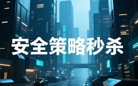 安全策略秒杀是什么？如何快速实施安全策略秒杀？
