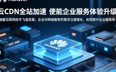 华为云CDN全站加速如何实现企业服务体验质的飞跃？