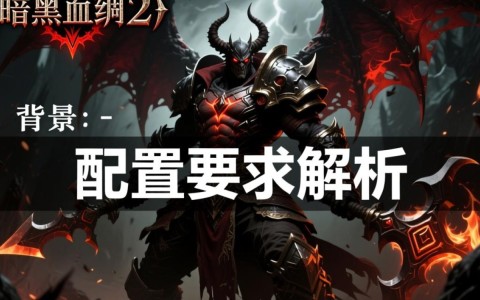 暗黑血统2配置要求高？哪些硬件升级能满足游戏体验？