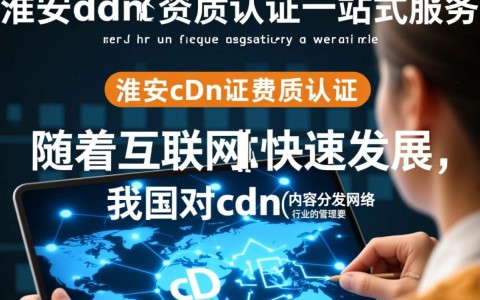 淮安cdn证资质认证一站式服务，有哪些具体服务内容包含在内？