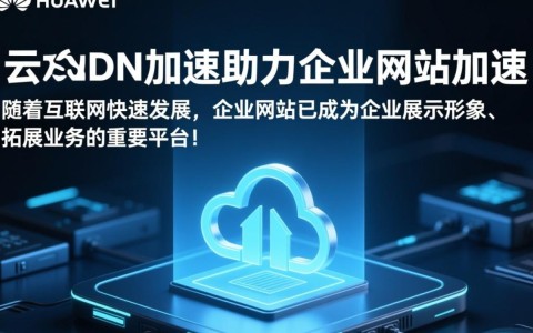 华为云CDN加速为何对企业网站加速效果显著？揭秘加速奥秘！