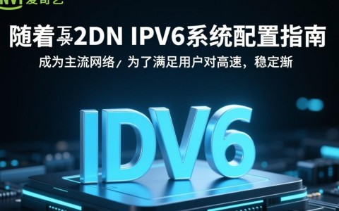 爱奇艺CDN IPv6系统配置，有哪些关键步骤与注意事项？