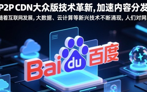 百度P2P CDN大众版为何备受关注？揭秘其创新与市场潜力？