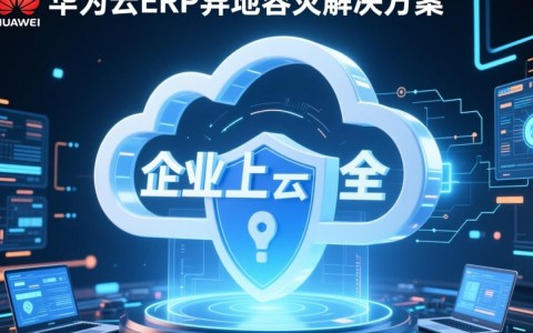 企业上云数据安全如何确保？华为云ERP异地容灾能否独步江湖？