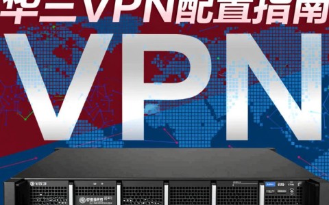 华三VPN配置步骤详解，有哪些关键设置需要注意？