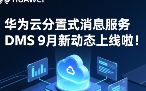 华为云DMS 9月新功能更新，分布式消息服务有哪些亮点升级？