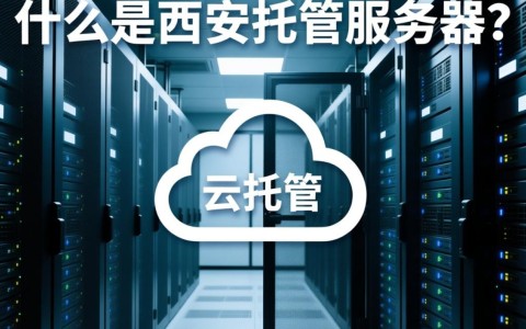 西安托管服务器为何成为企业数据安全与效率提升的关键选择？