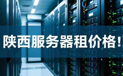 陕西服务器租用价格如何？性价比高的服务商推荐？