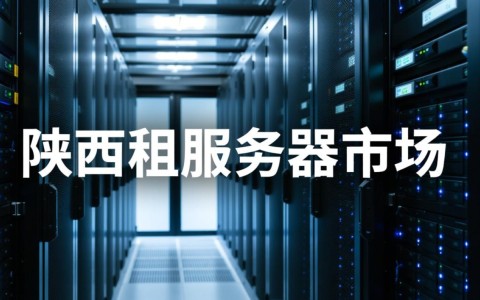 陕西租服务器价格如何？性价比高的服务商推荐？