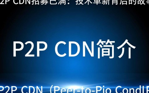 百度P2P CDN招募已满，背后原因及未来合作机会何在？