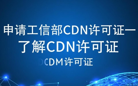 工信部cdn许可证申请流程详解，有哪些条件和步骤？如何顺利获得？