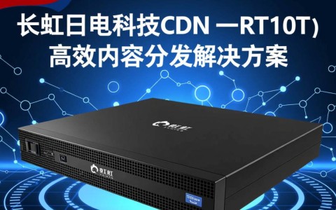 长虹日电科技CDN一RT10T是什么？有何独特之处？