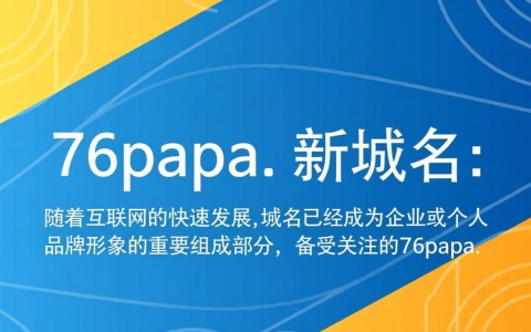 76papa.新域名揭秘，76papa网站更名背后有何深意？