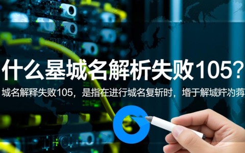 域名解析失败105背后原因揭秘，网络故障还是配置错误？