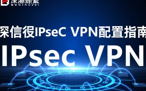深信服IPsec VPN配置中，哪些步骤容易出错？如何确保连接稳定高效？